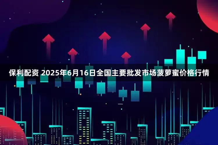 保利配资 2025年6月16日全国主要批发市场菠萝蜜价格行情