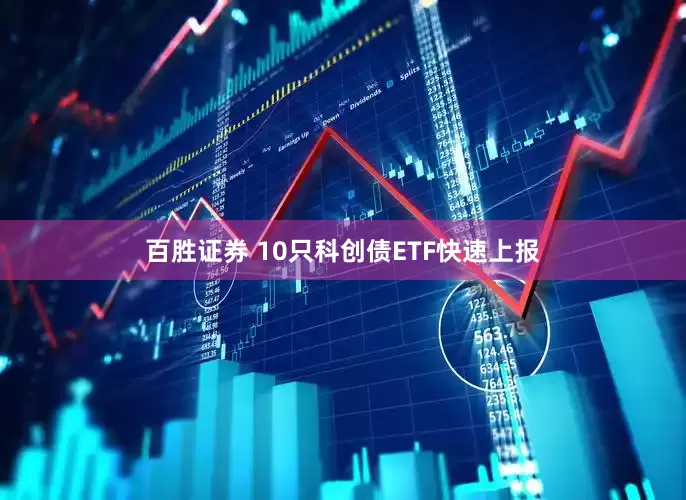 百胜证券 10只科创债ETF快速上报